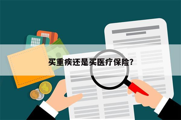 买重疾还是买医疗保险?
