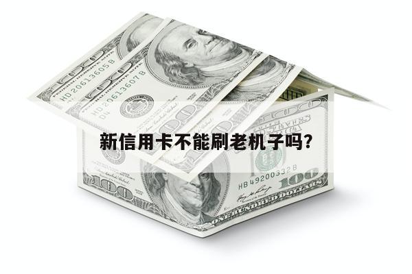 新信用卡不能刷老机子吗?