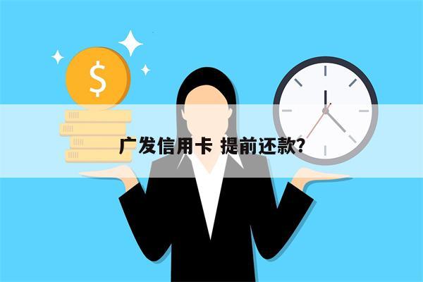 广发信用卡 提前还款?