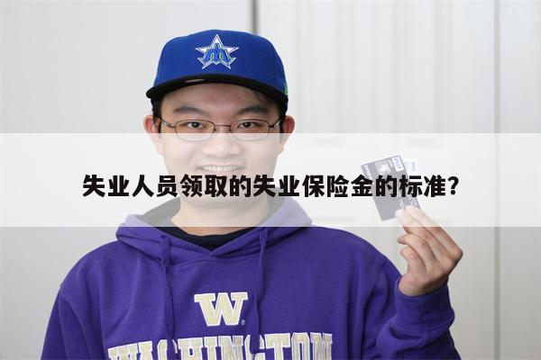 失业人员领取的失业保险金的标准?