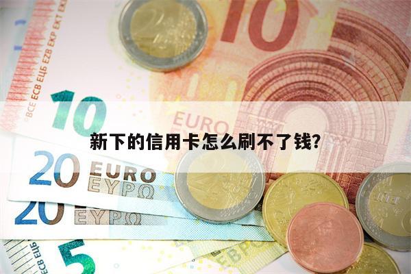 新下的信用卡怎么刷不了钱?