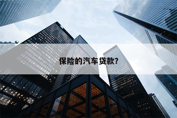 保险的汽车贷款？
