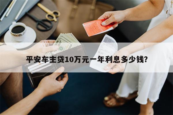 平安车主贷10万元一年利息多少钱?