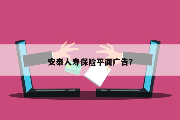 安泰人寿保险平面广告?