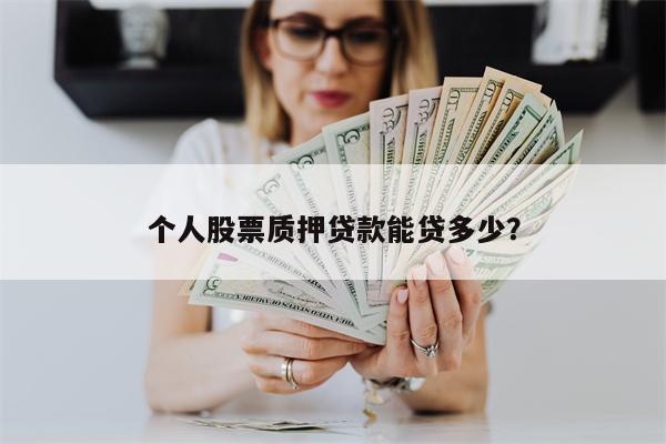 个人股票质押贷款能贷多少?