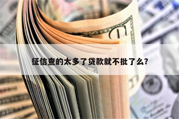 征信查的太多了贷款就不批了么?