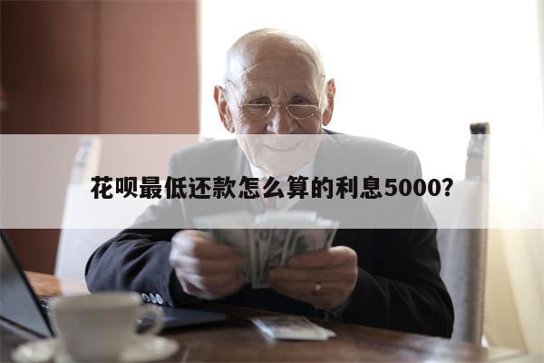 花呗最低还款怎么算的利息5000?