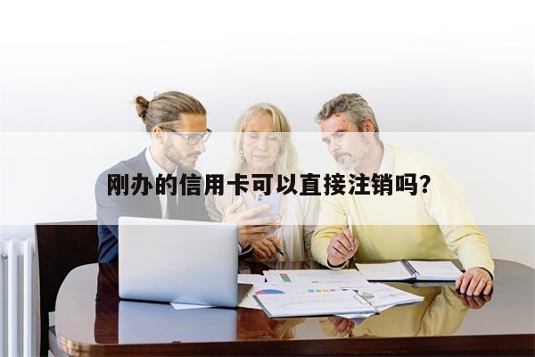 刚办的信用卡可以直接注销吗?