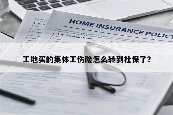 工地买的集体工伤险怎么转到社保了?