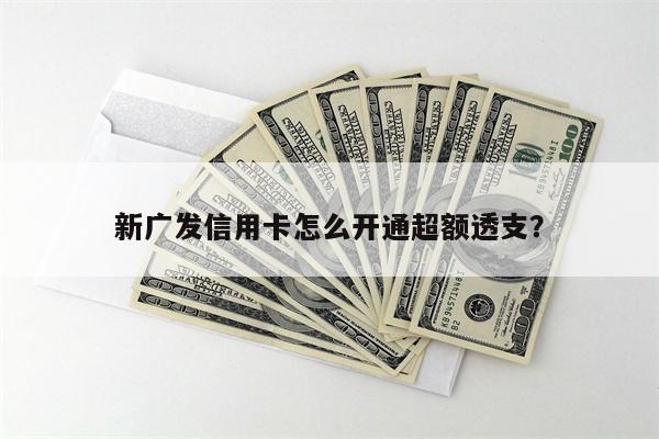 新广发信用卡怎么开通超额透支?