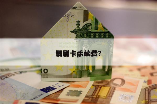 银行卡p.o.s
机刷卡手续费?