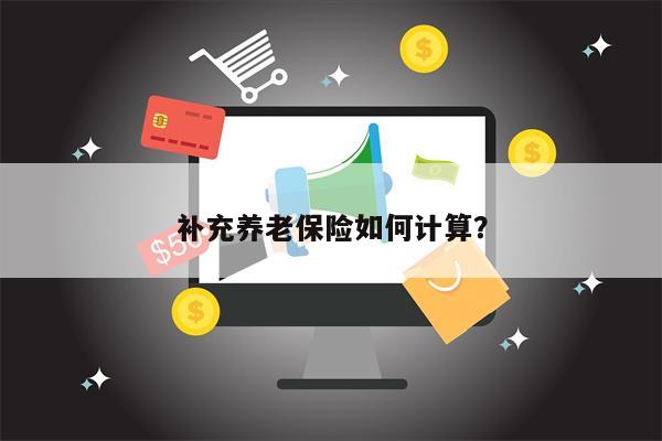 补充养老保险如何计算?