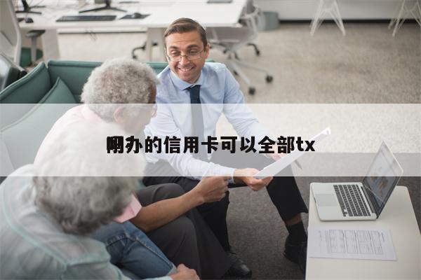 刚办的信用卡可以全部tx
吗?
