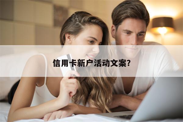 信用卡新户活动文案?