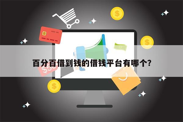 百分百借到钱的借钱平台有哪个?