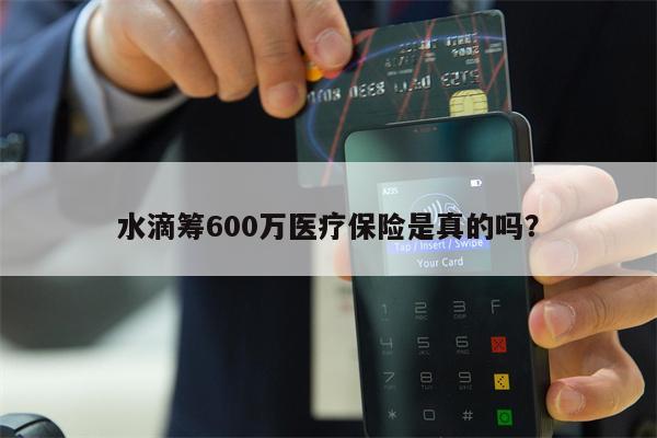 水滴筹600万医疗保险是真的吗?