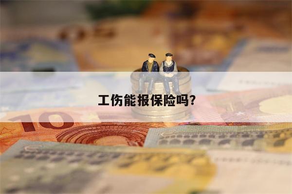 工伤能报保险吗?