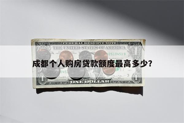 成都个人购房贷款额度最高多少?