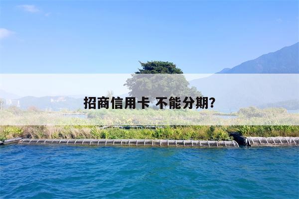 招商信用卡 不能分期?
