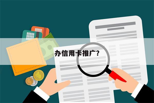 办信用卡推广?