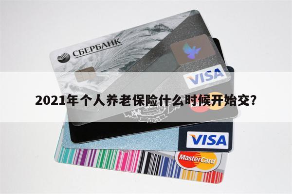 2021年个人养老保险什么时候开始交?