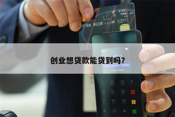 创业想贷款能贷到吗?