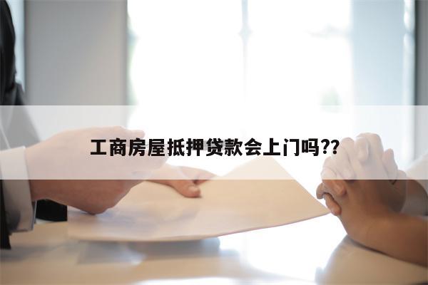 工商房屋抵押贷款会上门吗??