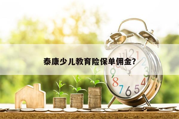 泰康少儿教育险保单佣金?