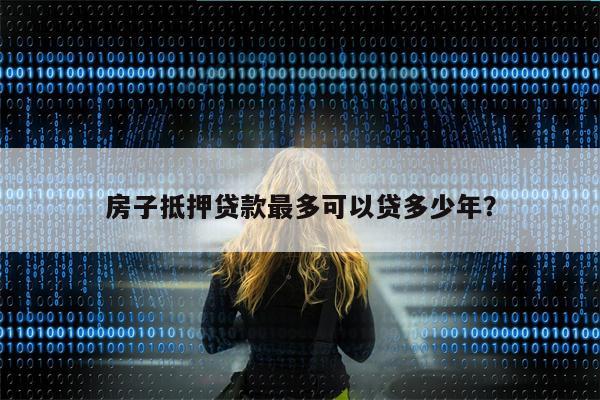 房子抵押贷款最多可以贷多少年?