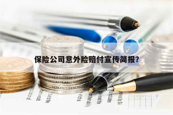 保险公司意外险赔付宣传简报?