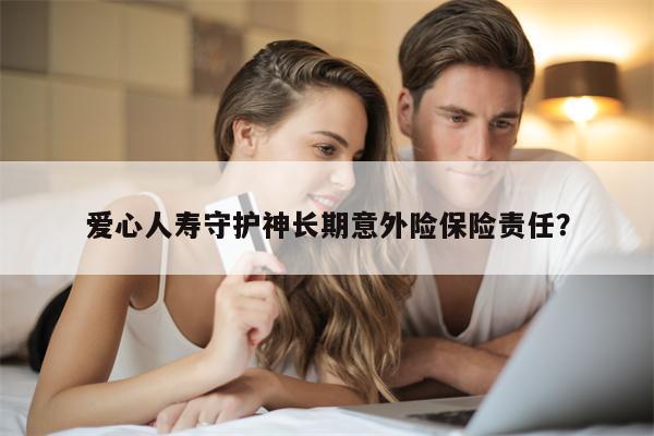 爱心人寿守护神长期意外险保险责任?