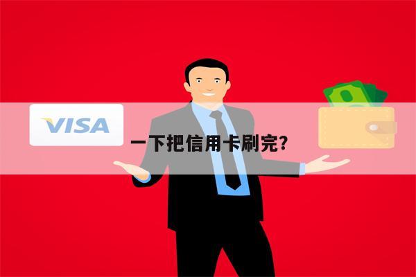 一下把信用卡刷完?