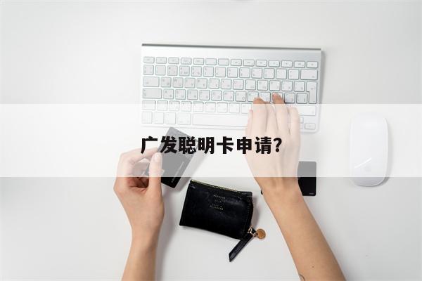 广发聪明卡申请?