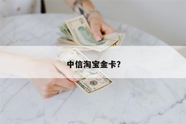 中信淘宝金卡?