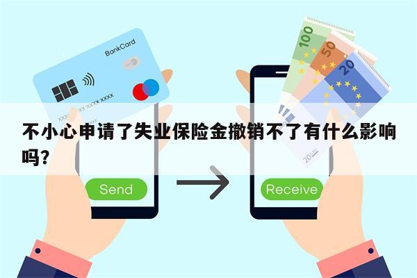 不小心申请了失业保险金撤销不了有什么影响吗?