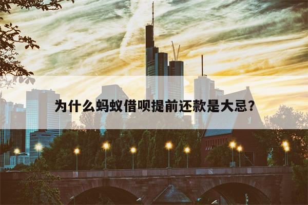 为什么蚂蚁借呗提前还款是大忌?