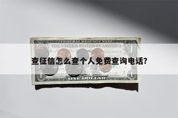 查征信怎么查个人免费查询电话?