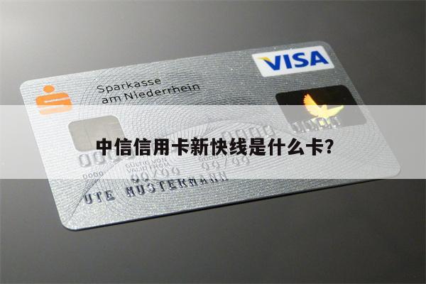 中信信用卡新快线是什么卡?