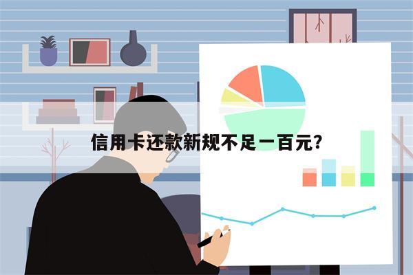 信用卡还款新规不足一百元?