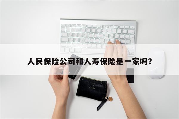 人民保险公司和人寿保险是一家吗?
