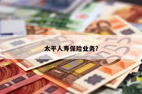 太平人寿保险业务?