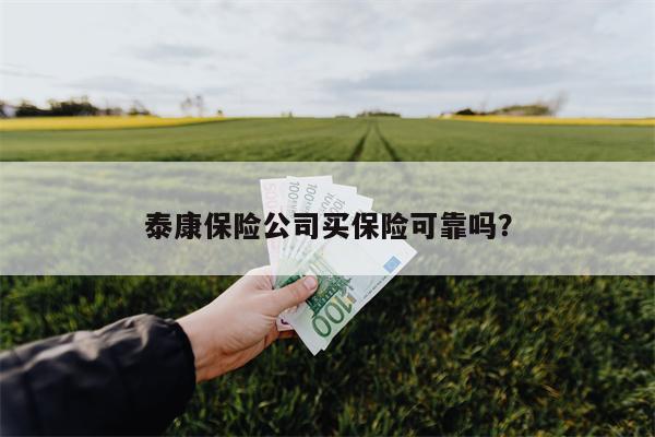 泰康保险公司买保险可靠吗?