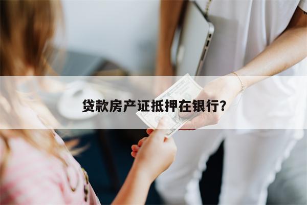 贷款房产证抵押在银行?