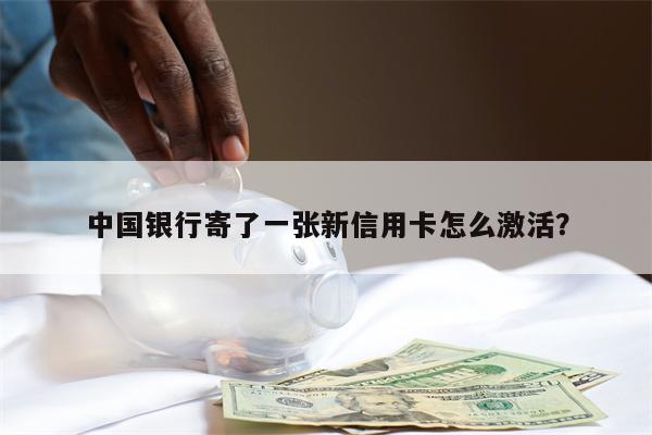 中国银行寄了一张新信用卡怎么激活?