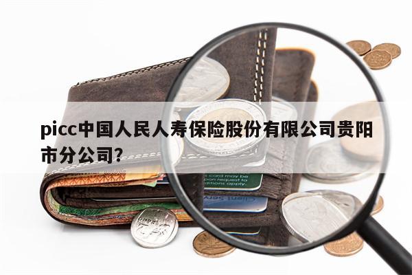 picc中国人民人寿保险股份有限公司贵阳市分公司?