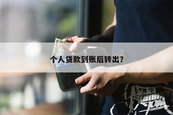 个人贷款到账后转出?