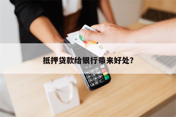 抵押贷款给银行带来好处?