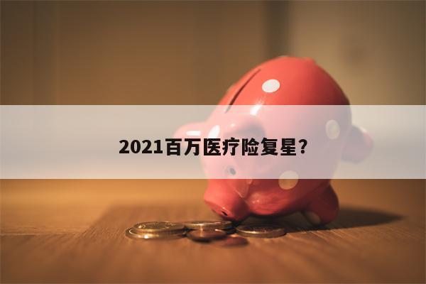 2021百万医疗险复星?