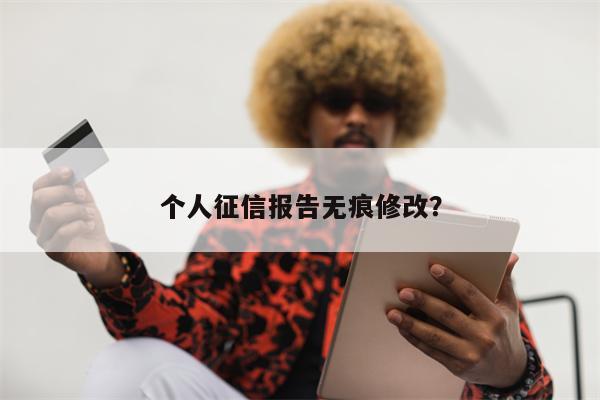 个人征信报告无痕修改？