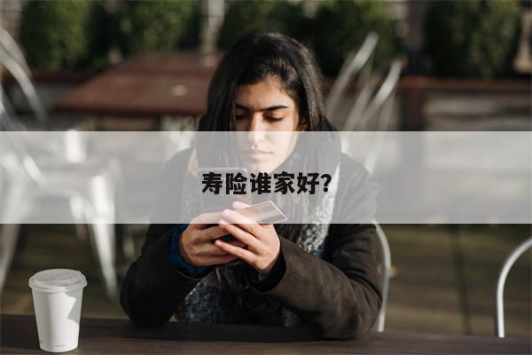 寿险谁家好？